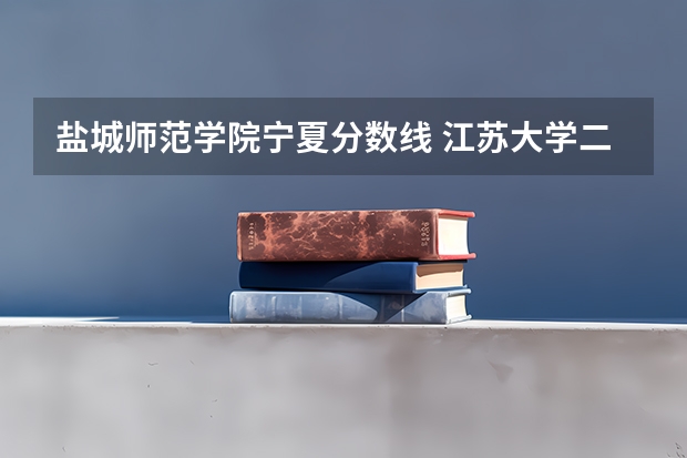 盐城师范学院宁夏分数线 江苏大学二本分数线