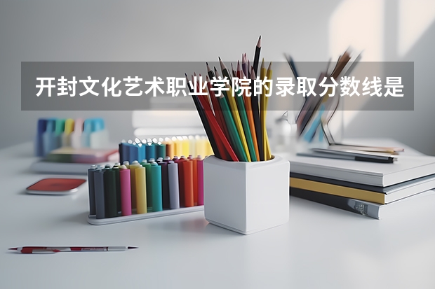 开封文化艺术职业学院的录取分数线是多?（开封大学专科录取分数线）