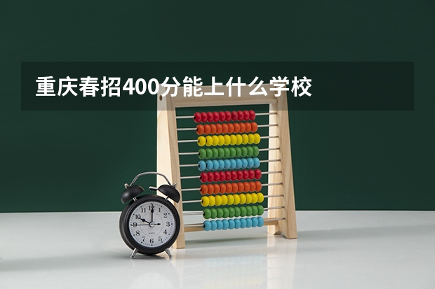重庆春招400分能上什么学校