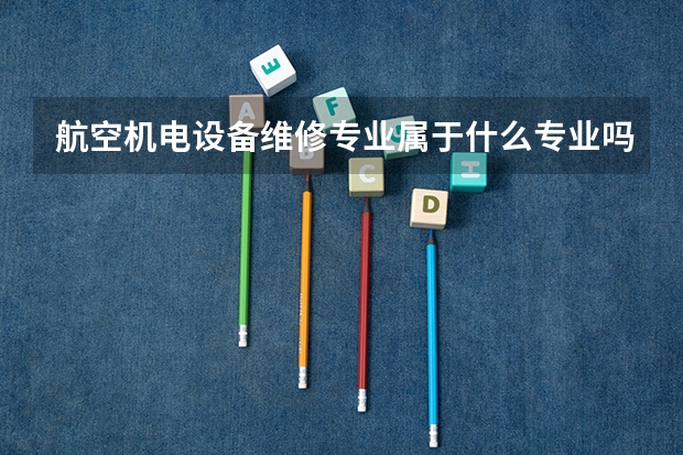 航空机电设备维修专业属于什么专业吗