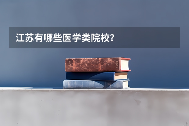 江苏有哪些医学类院校?
