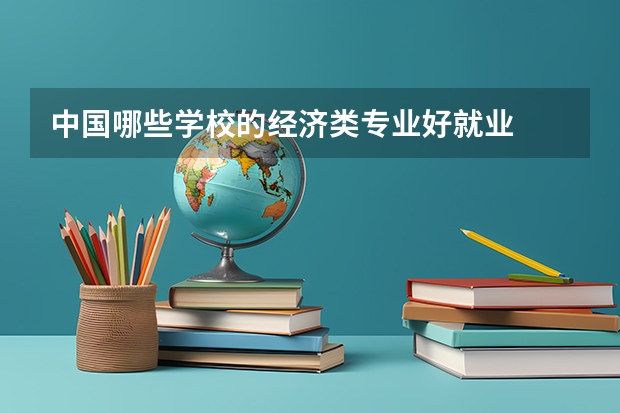 中国哪些学校的经济类专业好就业
