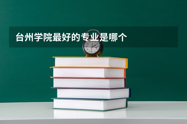 台州学院最好的专业是哪个