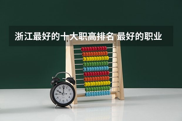 浙江最好的十大职高排名 最好的职业学校排名