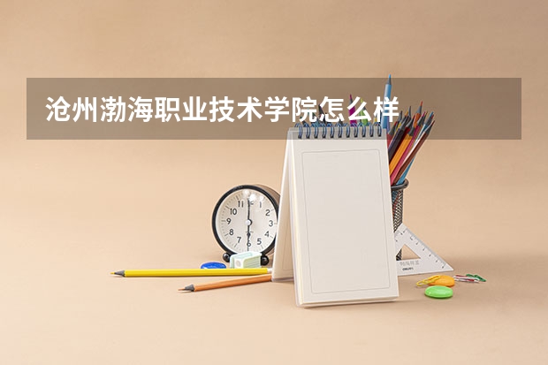 沧州渤海职业技术学院怎么样