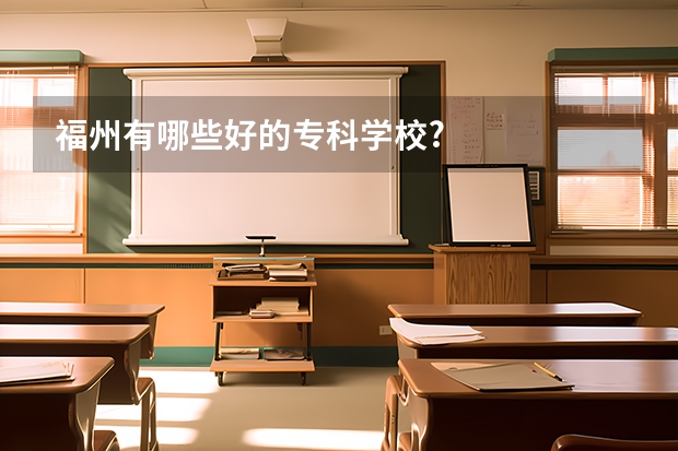 福州有哪些好的专科学校?