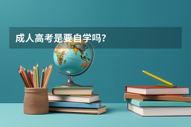 成人高考是要自学吗？