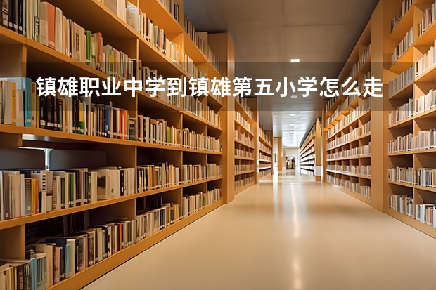 镇雄职业中学到镇雄第五小学怎么走