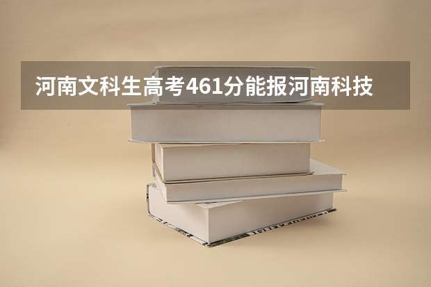 河南文科生高考461分能报河南科技学院吗？