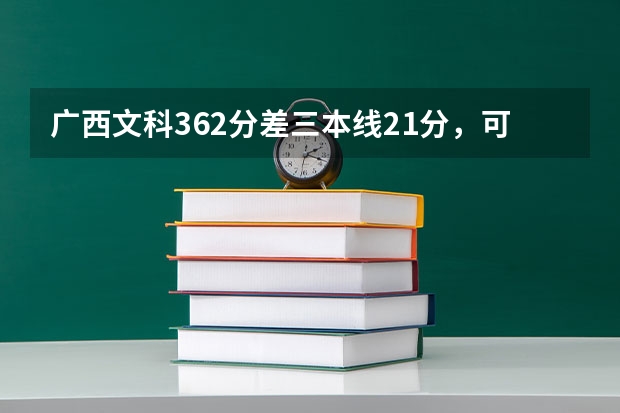 广西文科362分差三本线21分，可以去哪些院校？？