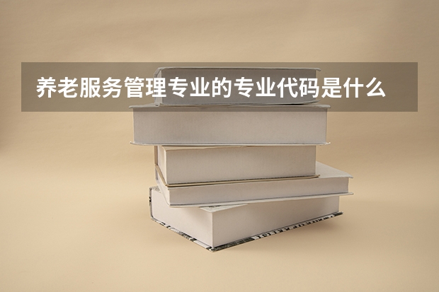 养老服务管理专业的专业代码是什么
