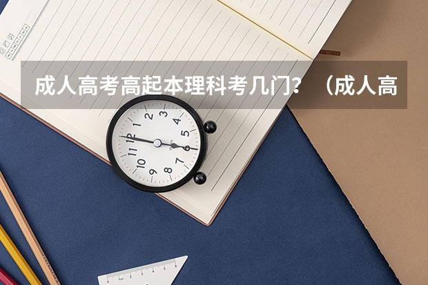 成人高考高起本理科考几门？（成人高考的考试科目有哪几门）