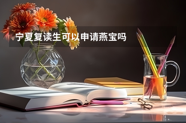 宁夏复读生可以申请燕宝吗