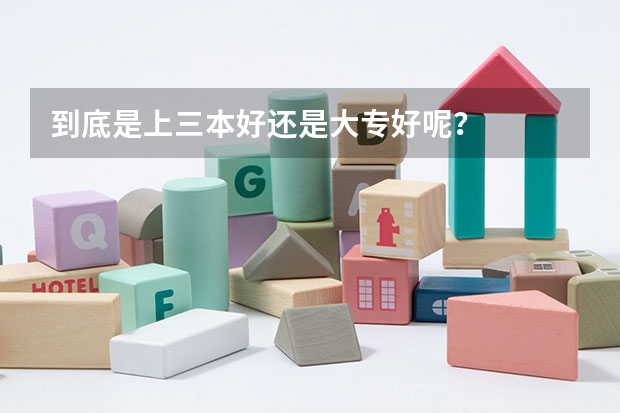 到底是上三本好还是大专好呢？