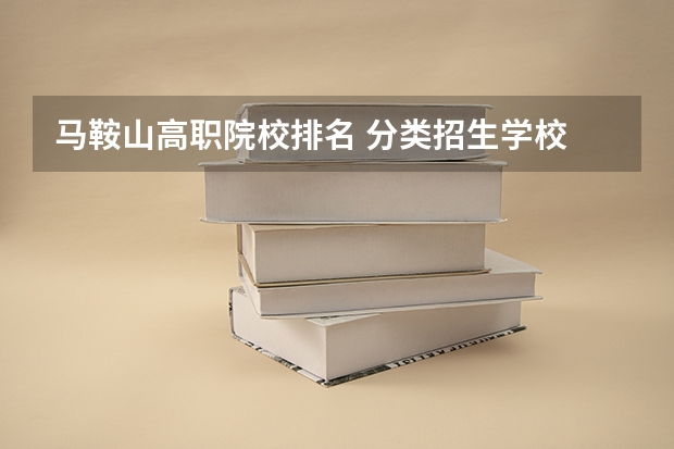 马鞍山高职院校排名 分类招生学校 分类招生学校排名