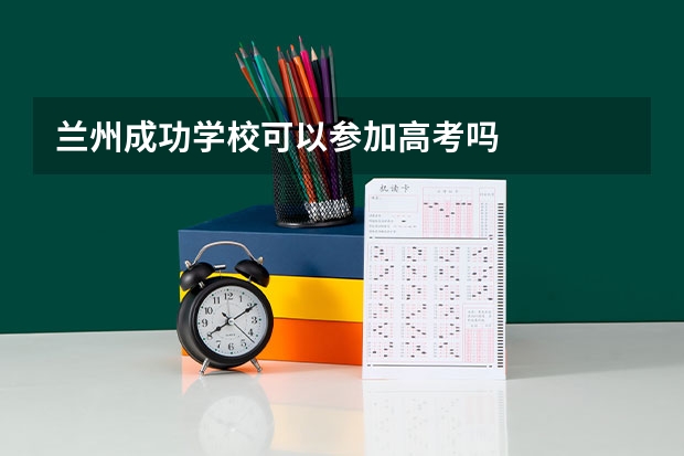 兰州成功学校可以参加高考吗