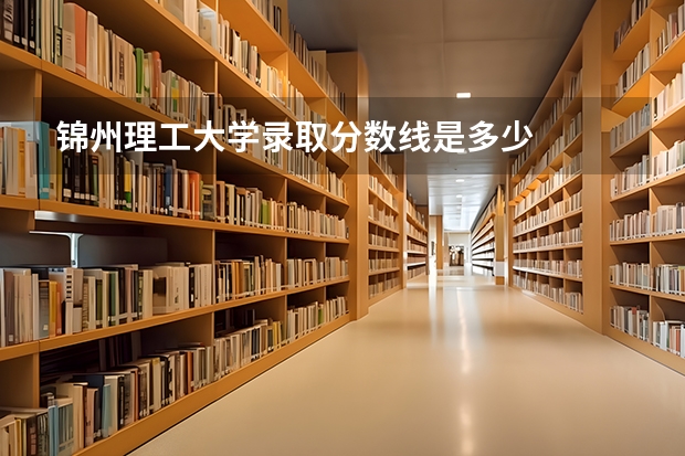 锦州理工大学录取分数线是多少
