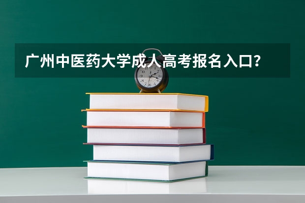 广州中医药大学成人高考报名入口？ 广州航海学院成人高考报名入口？