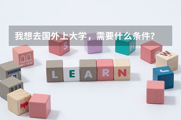 我想去国外上大学，需要什么条件？