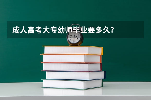 成人高考大专幼师毕业要多久？