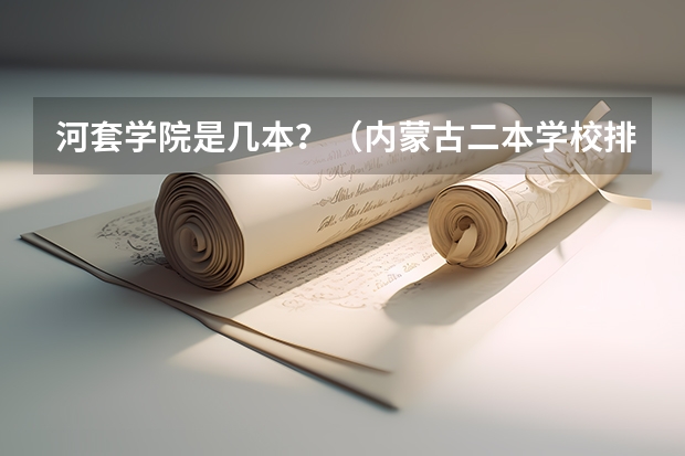 河套学院是几本？（内蒙古二本学校排名及录取分数线）