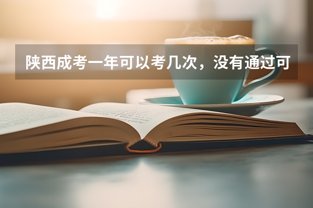 陕西成考一年可以考几次,没有通过可以补考吗?