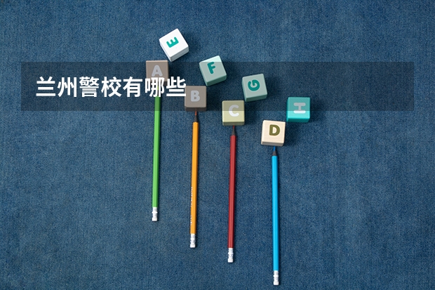 兰州警校有哪些