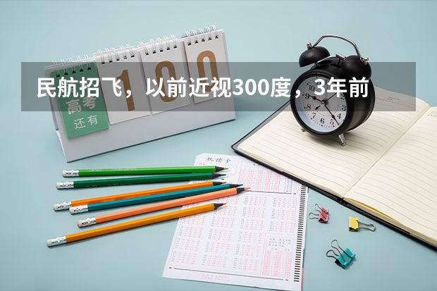 民航招飞，以前近视300度，3年前做了飞秒激光手术。（有刀疤能考民航飞行员么？）