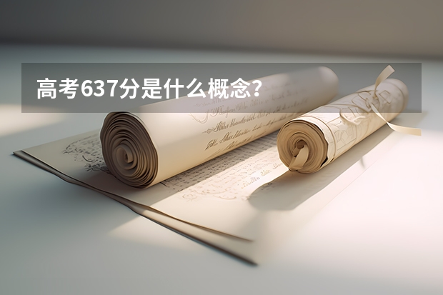 高考637分是什么概念？