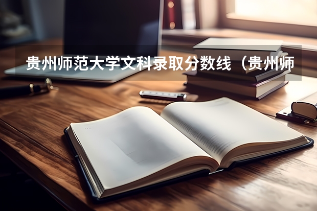 贵州师范大学文科录取分数线（贵州师范学院少数民族预科班分数线）