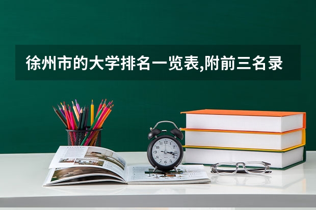 徐州市的大学排名一览表,附前三名录取分数线（哪4所专科院校，就业前景很可观？）