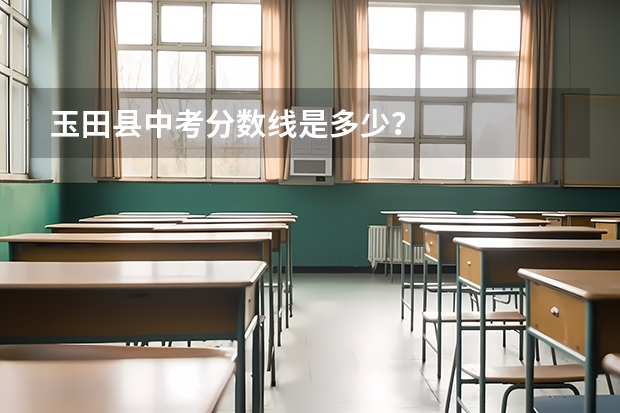 玉田县中考分数线是多少?