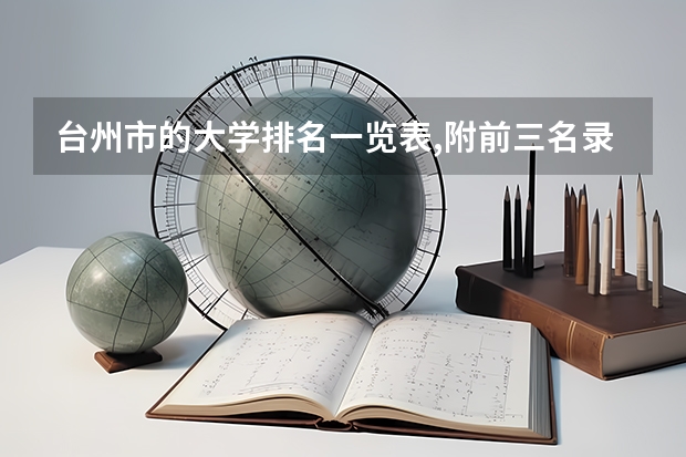 台州市的大学排名一览表,附前三名录取分数线 台州职业技术学院分数线