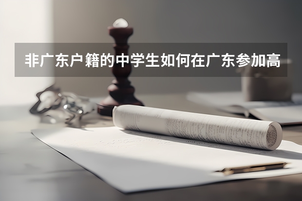 非广东户籍的中学生如何在广东参加高考？