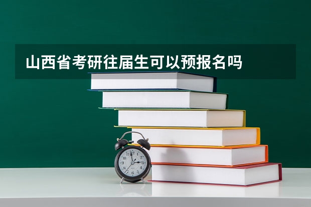 山西省考研往届生可以预报名吗