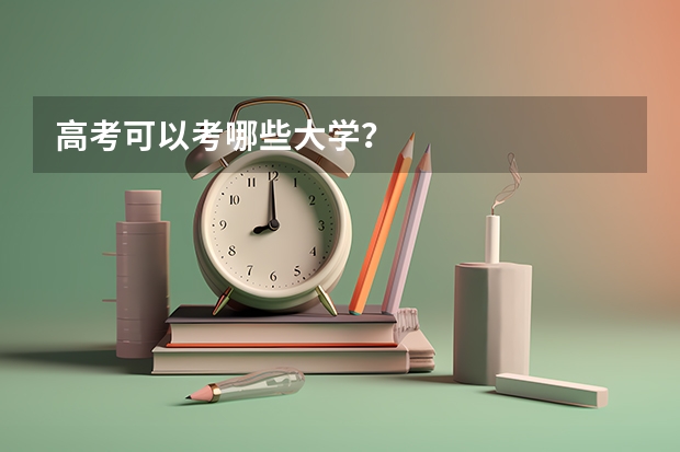 高考可以考哪些大学?