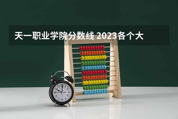 天一职业学院分数线 2023各个大学在青海录取分数线及位次