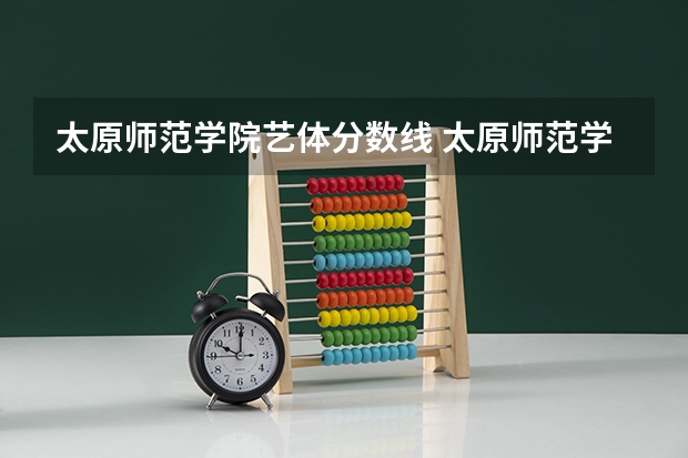 太原师范学院艺体分数线 太原师范学院分数线