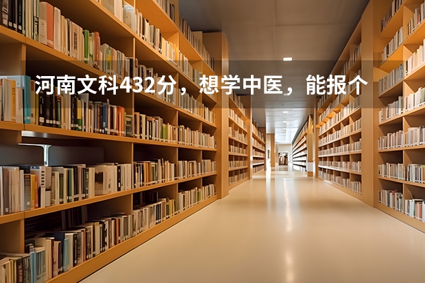 河南文科432分，想学中医，能报个什么好点的专科学校