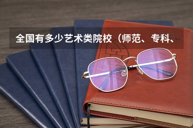 全国有多少艺术类院校（师范、专科、本科）？声乐类的 要详细的 每个省