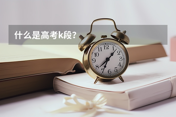 什么是高考k段？