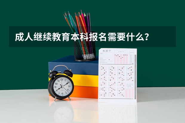 成人继续教育本科报名需要什么？