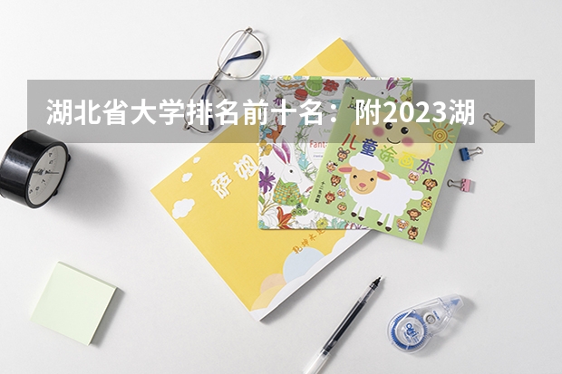 湖北省大学排名前十名:附2023湖北省大学排名一览表(鄂州职业大学排名)