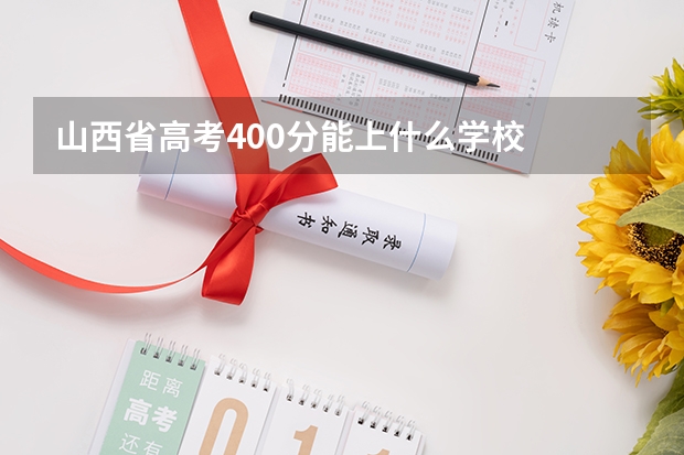 山西省高考400分能上什么学校
