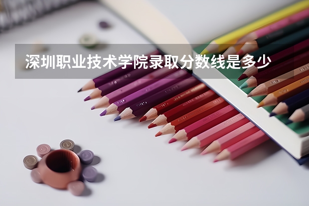 深圳职业技术学院录取分数线是多少