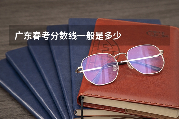 广东春考分数线一般是多少
