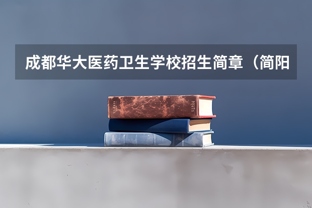 成都华大医药卫生学校招生简章（简阳成人高考要考几次）