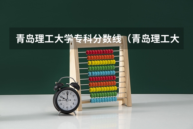 青岛理工大学专科分数线（青岛理工大学专科分数线）