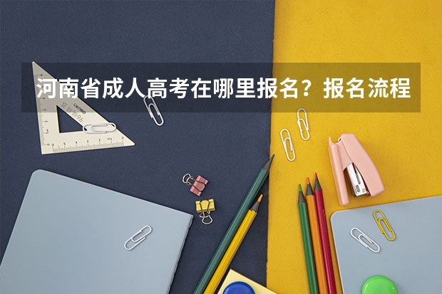 河南省成人高考在哪里报名？报名流程是什么