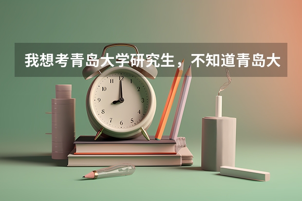 我想考青岛大学研究生，不知道青岛大学怎么样